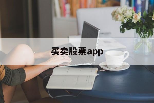 买卖股票app(自动买卖股票软件)