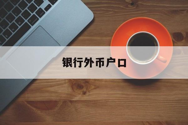 银行外币户口(银行外币户口可以用吗)