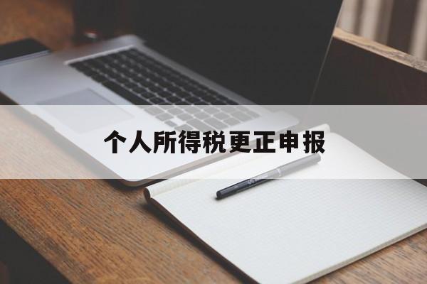 个人所得税更正申报(个人所得税更正申报后税款会自动退回吗)